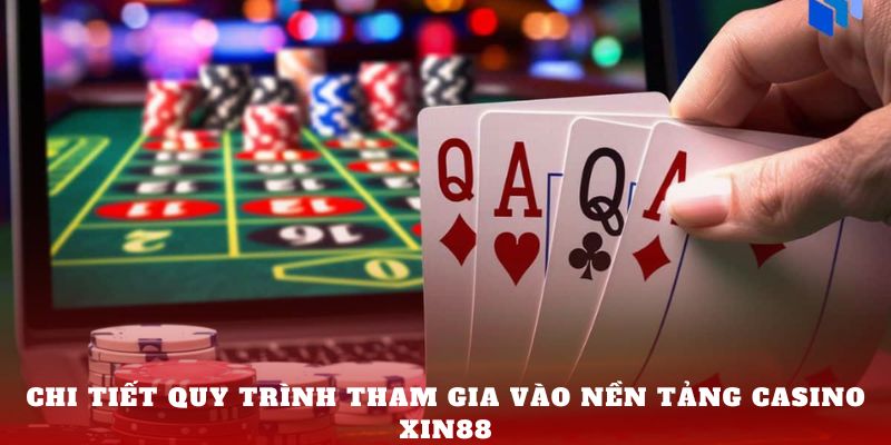 Chi tiết quy trình tham gia vào nền tảng Casino Xin88