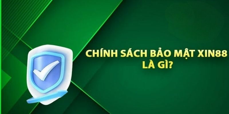 Sơ lược về chính sách bảo mật của nền tảng Xin88