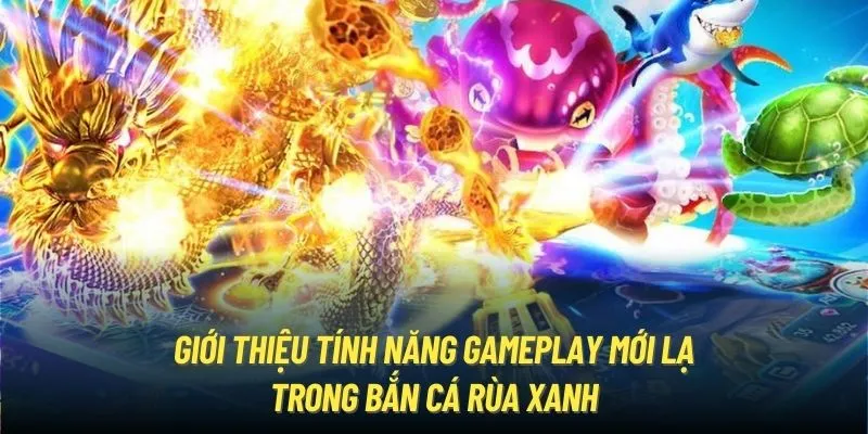 Giới thiệu tính năng gameplay mới lạ trong bắn cá rùa xanh