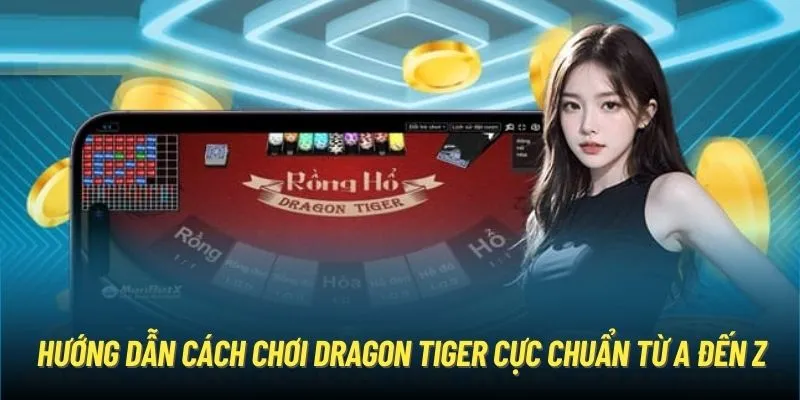 Hướng dẫn cách chơi Dragon Tiger cực chuẩn từ A đến Z