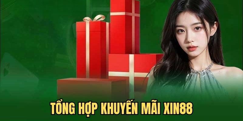 Tổng hợp các khuyến mãi Xin88 hấp dẫn 