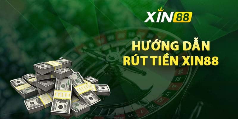 Hướng dẫn quy trình rút tiền Xin88 an toàn nhất