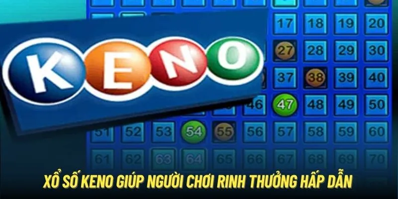 Xổ số Keno giúp người chơi rinh thưởng hấp dẫn