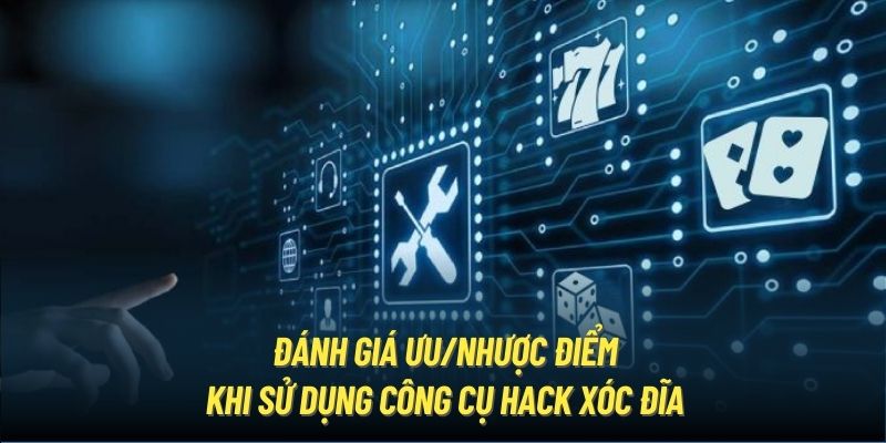 Đánh giá ưu/nhược điểm khi sử dụng công cụ hack Xóc Đĩa