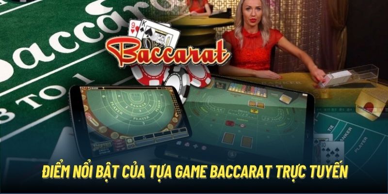 Điểm nổi bật của tựa game Baccarat trực tuyến