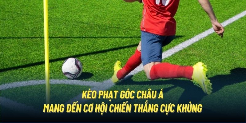 Kèo phạt góc châu Á mang đến cơ hội chiến thắng cực khủng